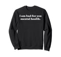 I Am Bad You Mental Health Sweatshirt - Graphic Print Men Women - T-Shirt, Sweatshirt, Hoodie