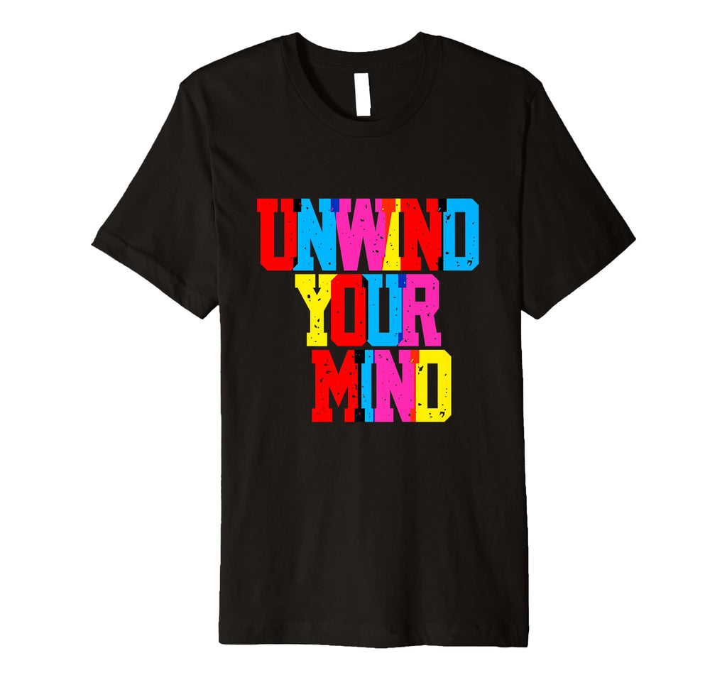 Unwind Your Mind Typography Relaxation T-Shirt - Graphic Print Unisex - T-Shirt, Sweatshirt, Hoodie