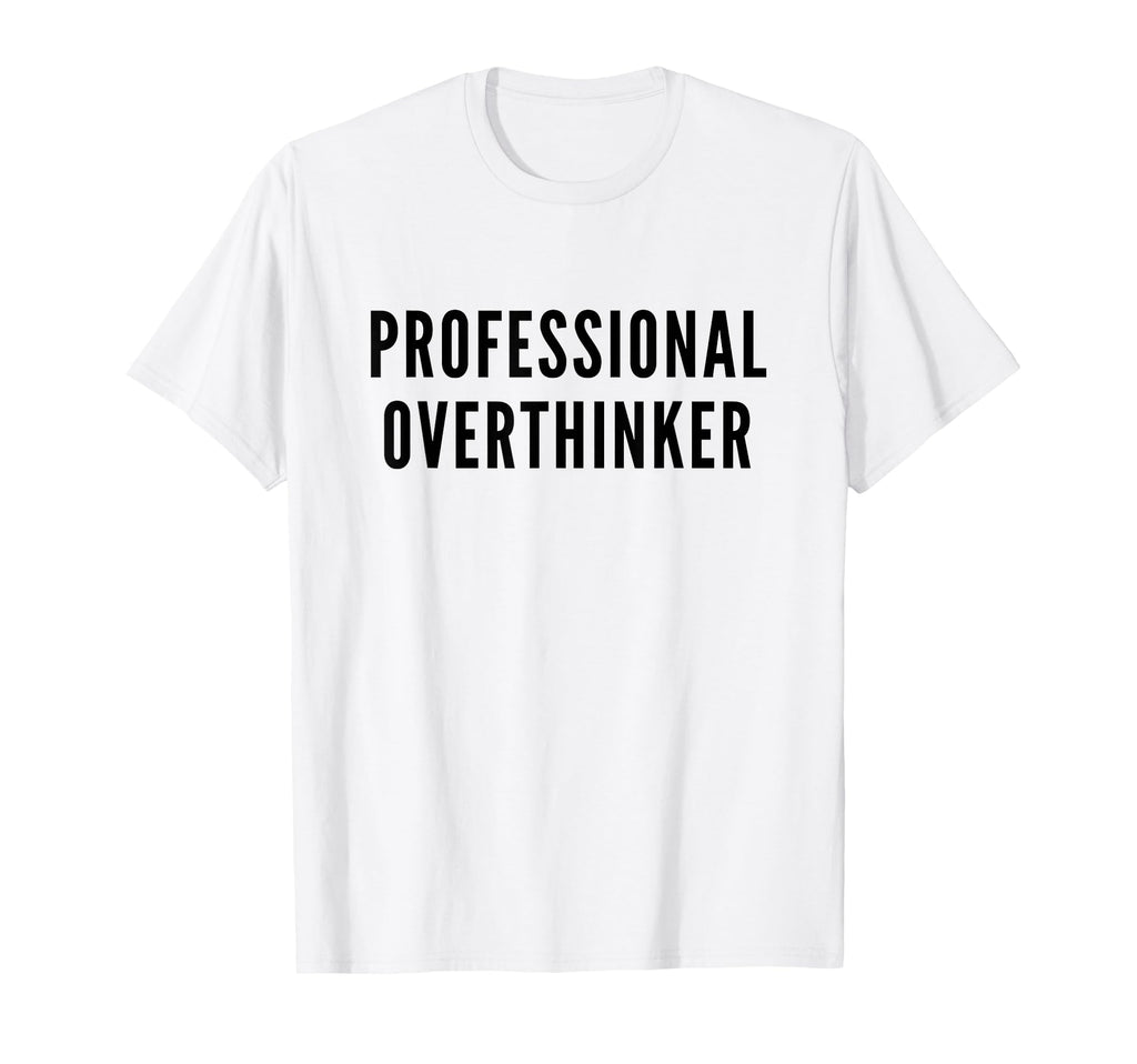 Professional Overthinker Funny Anxiety T-Shirt - Fun Novelty Design Unisex - T-Shirt, Sweatshirt, Hoodie