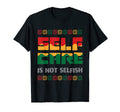 Black History Month 2022 Self Care Is T-Shirt - Fun Novelty Design Unisex - T-Shirt, Sweatshirt, Hoodie