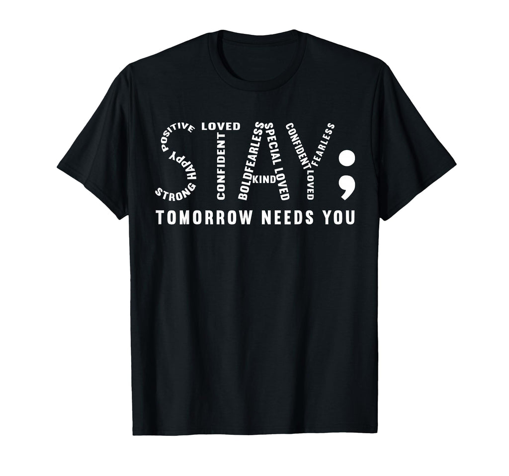 Stay Tomorrow Needs You Semicolon T-Shirt - Casual Everyday Wear Unisex - T-Shirt, Sweatshirt, Hoodie