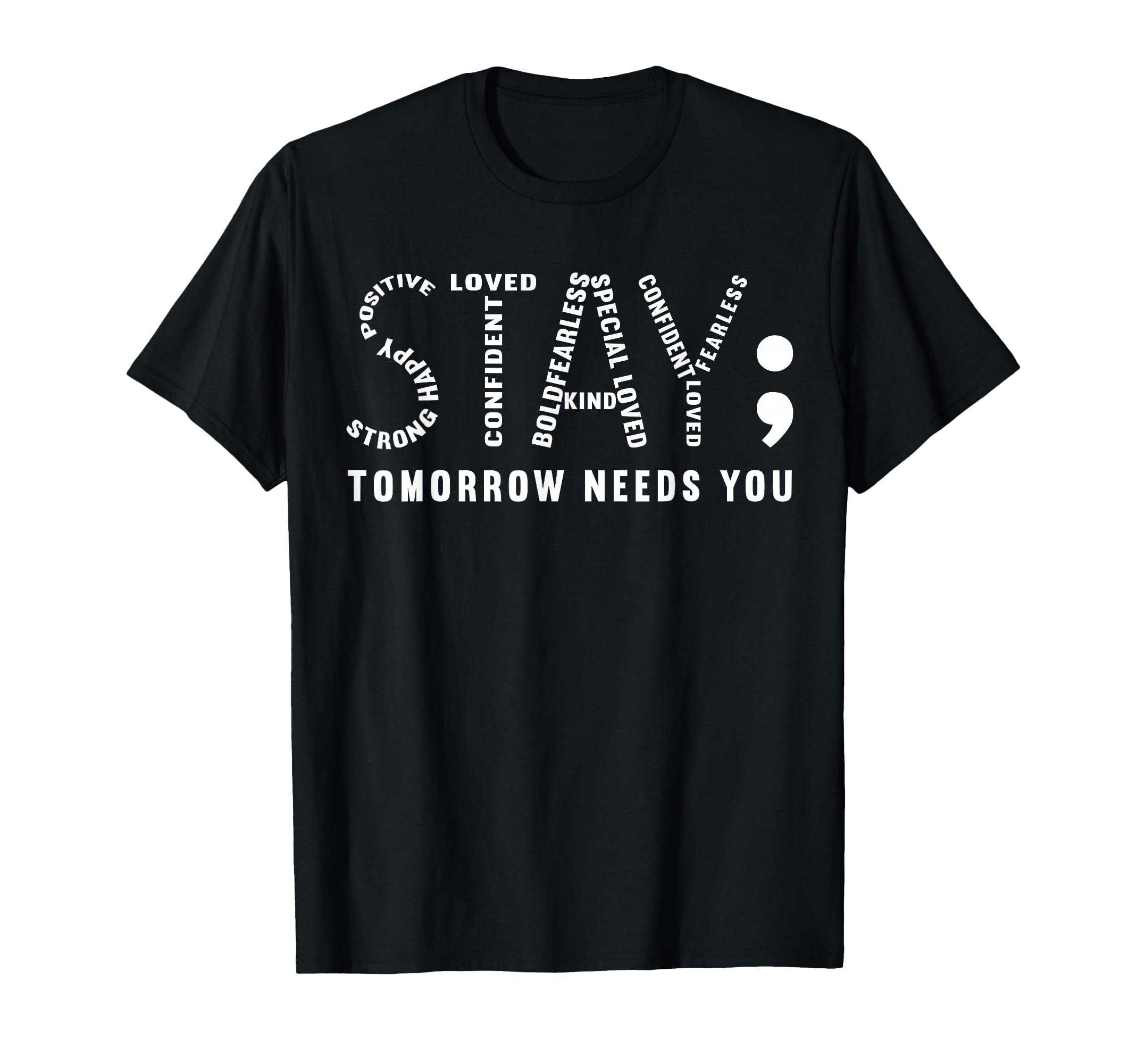 Stay Tomorrow Needs You Semicolon T-Shirt - Casual Everyday Wear Unisex - T-Shirt, Sweatshirt, Hoodie