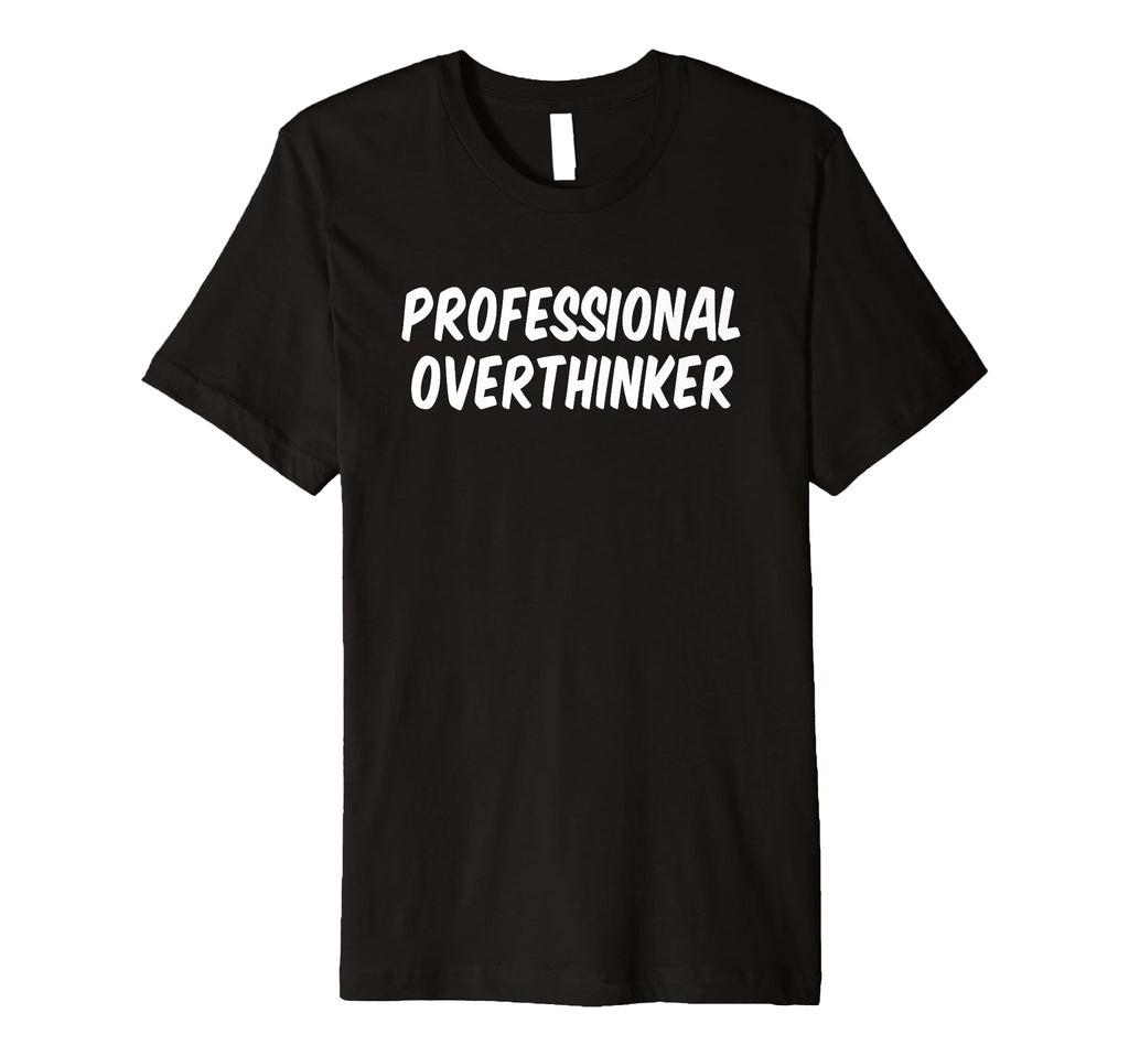 Professional Overthinker T-Shirt - Novelty Apparel for Adults - T-Shirt, Sweatshirt, Hoodie