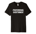 Professional Overthinker T-Shirt - Novelty Apparel for Adults - T-Shirt, Sweatshirt, Hoodie