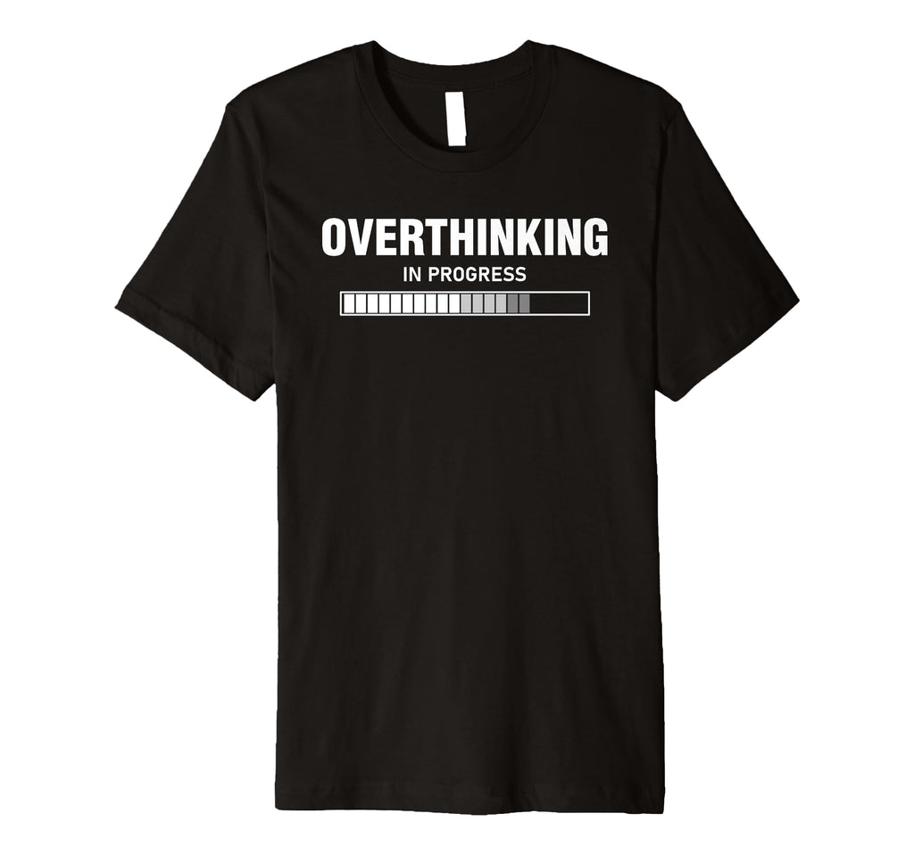 Overthinking Progress Overthinker T-Shirt - Custom Art Print for Adults - T-Shirt, Sweatshirt, Hoodie