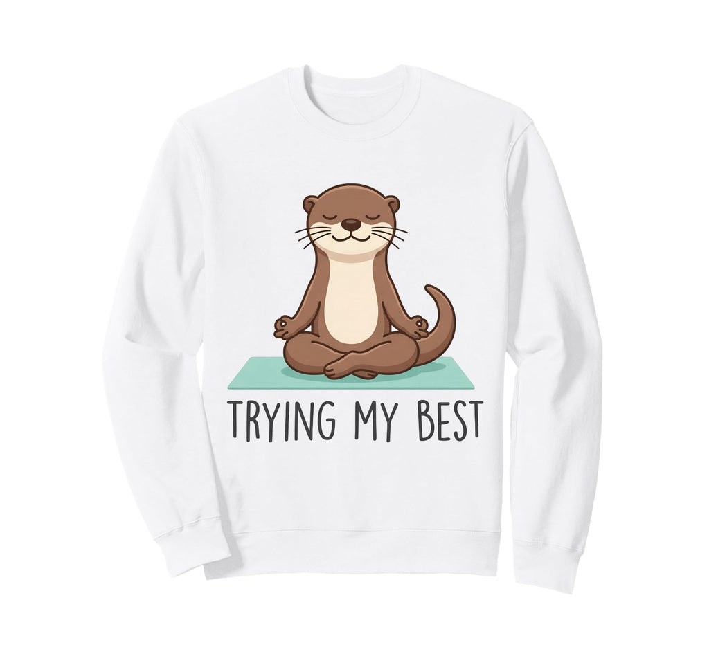 Trying My Best Yoga Otter Zen Sweatshirt - Streetwear Style Unisex - T-Shirt, Sweatshirt, Hoodie