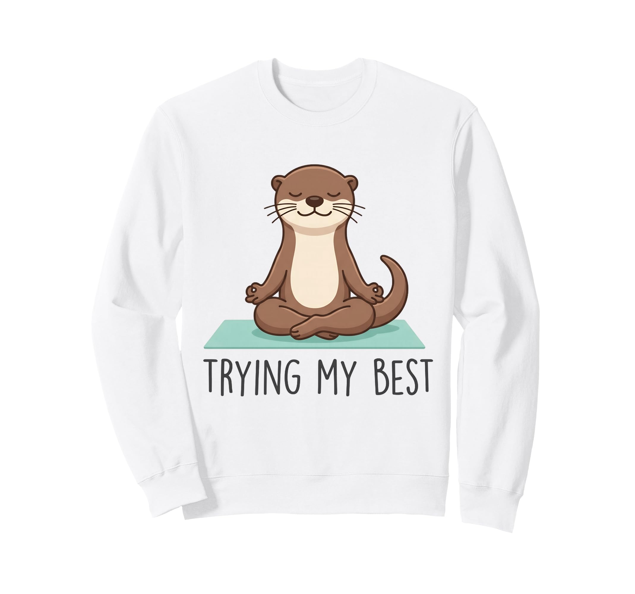 Trying My Best Yoga Otter Zen Sweatshirt - Streetwear Style Unisex - T-Shirt, Sweatshirt, Hoodie