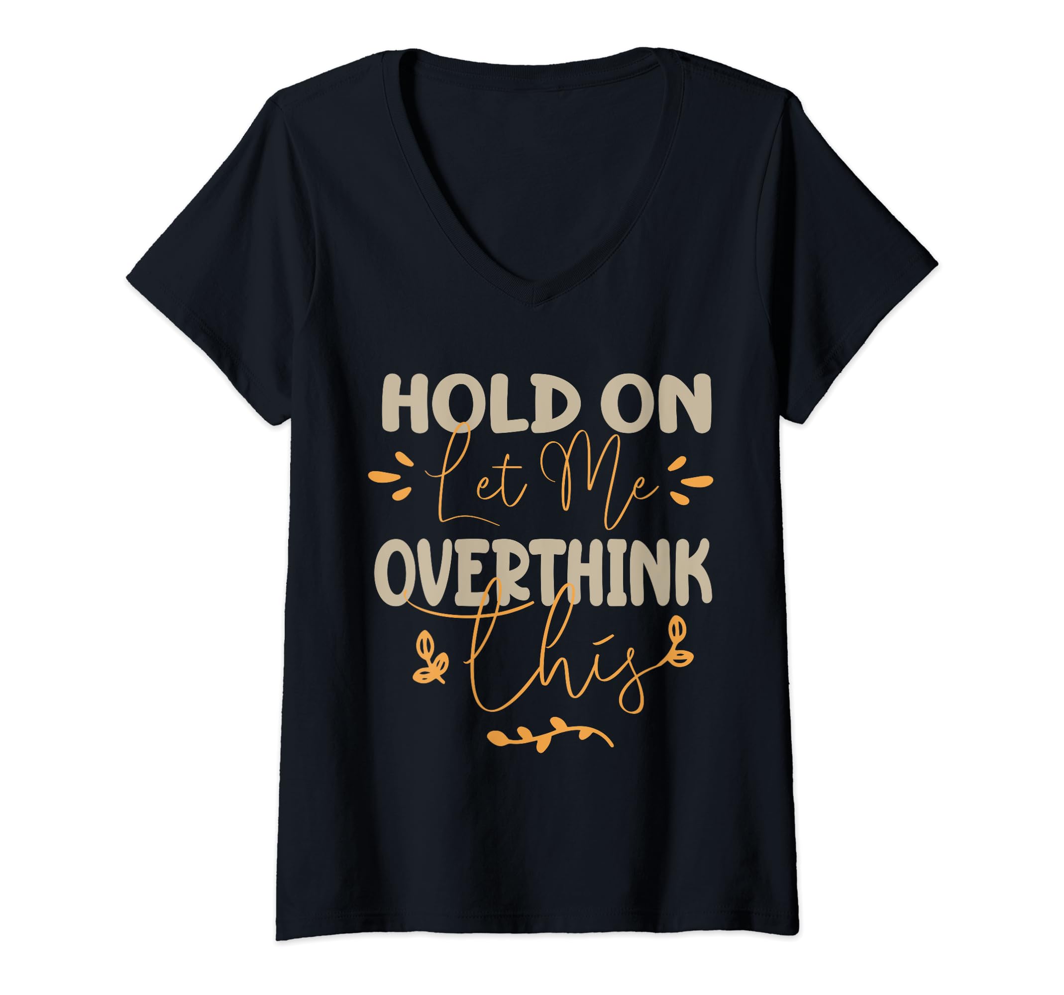 Funny Overthinker Hold Let Me Overthink T-Shirt - Graphic Print Men Women - T-Shirt, Sweatshirt, Hoodie