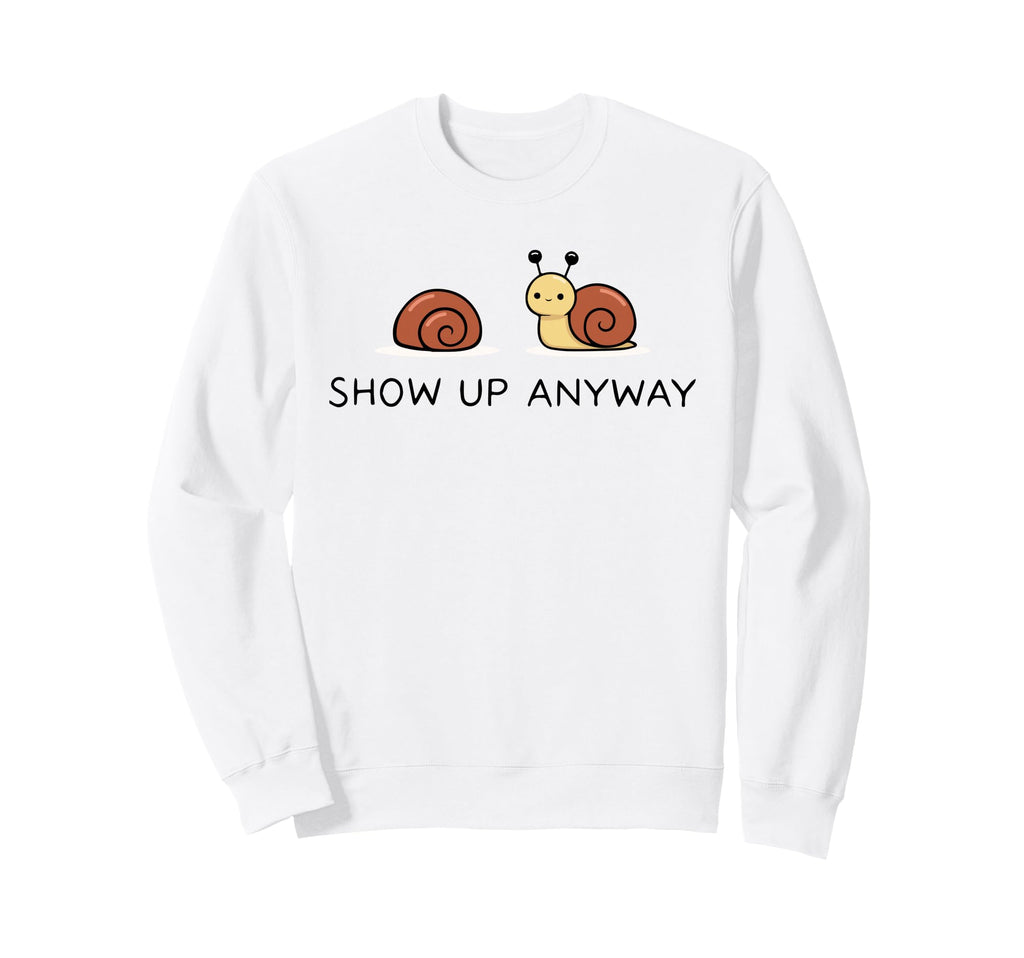 Show Up Anyway Growth Mindset Sweatshirt - Streetwear Style for Adults - T-Shirt, Sweatshirt, Hoodie