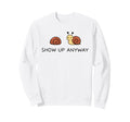 Show Up Anyway Growth Mindset Sweatshirt - Streetwear Style for Adults - T-Shirt, Sweatshirt, Hoodie