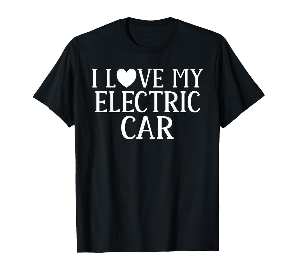 I Love My Electric Car Ev Electric Vehicle T-Shirt - Novelty Apparel Unisex - T-Shirt, Sweatshirt, Hoodie