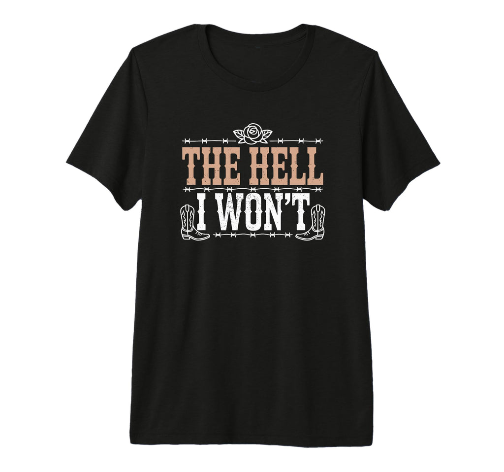 Hell I Wont Funny Cowgirl Country T-Shirt - Custom Art Print Unisex - T-Shirt, Sweatshirt, Hoodie