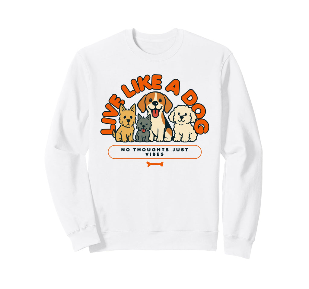 Live Like Dog No Thoughts Just Sweatshirt - Aesthetic Graphic Men Women - T-Shirt, Sweatshirt, Hoodie