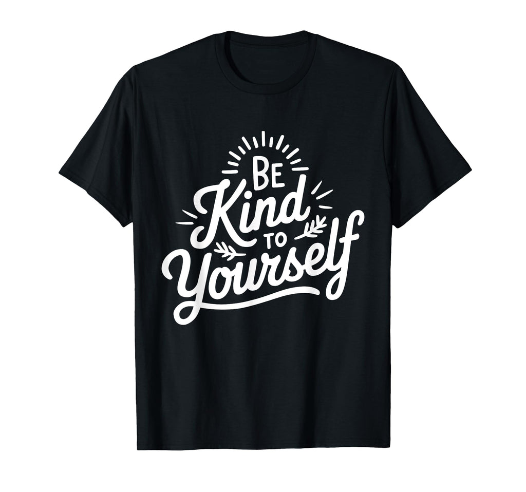 Be Kind To Yourself Mental Health T-Shirt - Trendy Graphic Unisex - T-Shirt, Sweatshirt, Hoodie