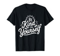 Be Kind To Yourself Mental Health T-Shirt - Trendy Graphic Unisex - T-Shirt, Sweatshirt, Hoodie