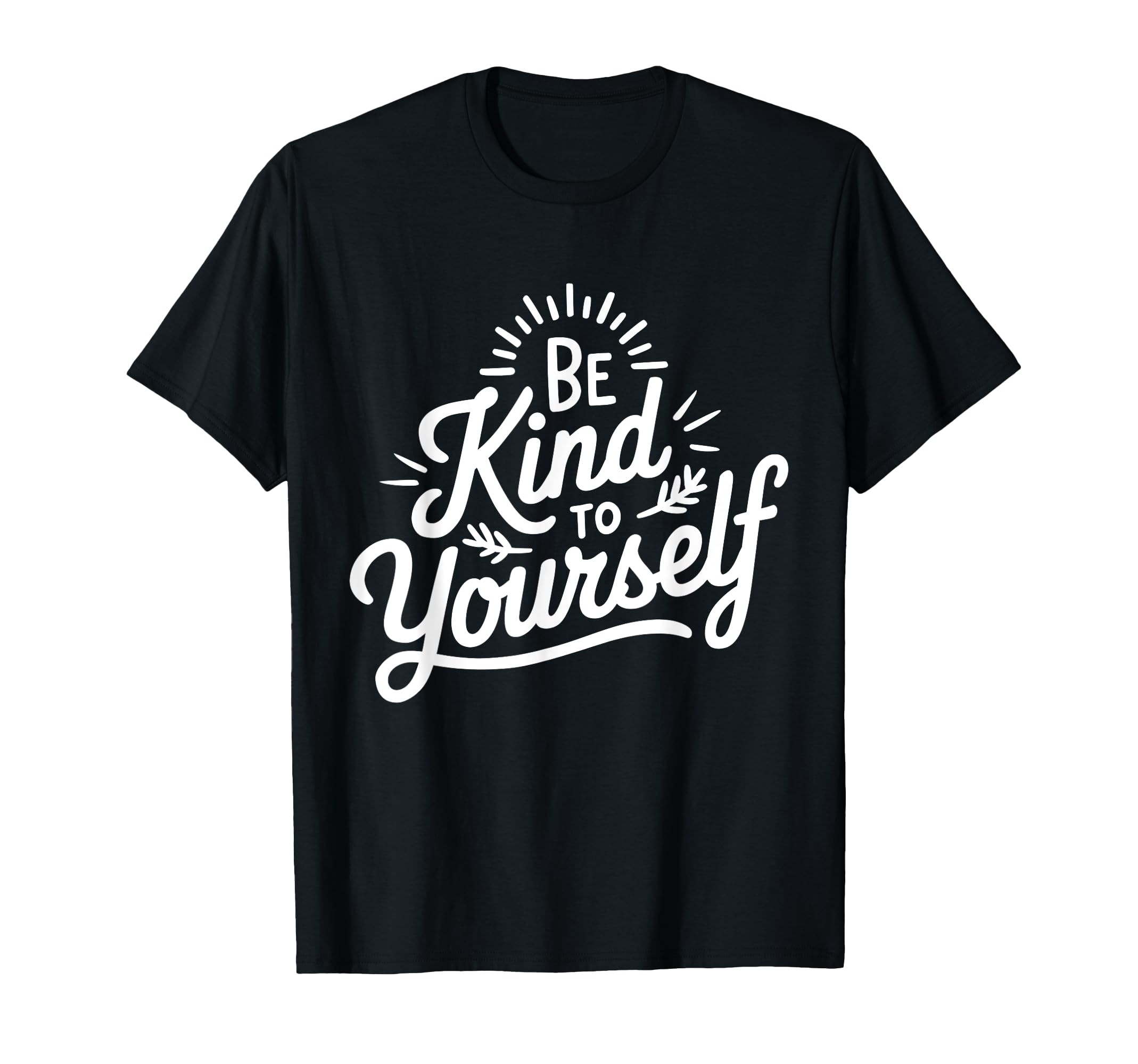 Be Kind To Yourself Mental Health T-Shirt - Trendy Graphic Unisex - T-Shirt, Sweatshirt, Hoodie