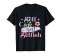 Self Care Isnt Selfish T-Shirt - Trendy Graphic Men Women - T-Shirt, Sweatshirt, Hoodie