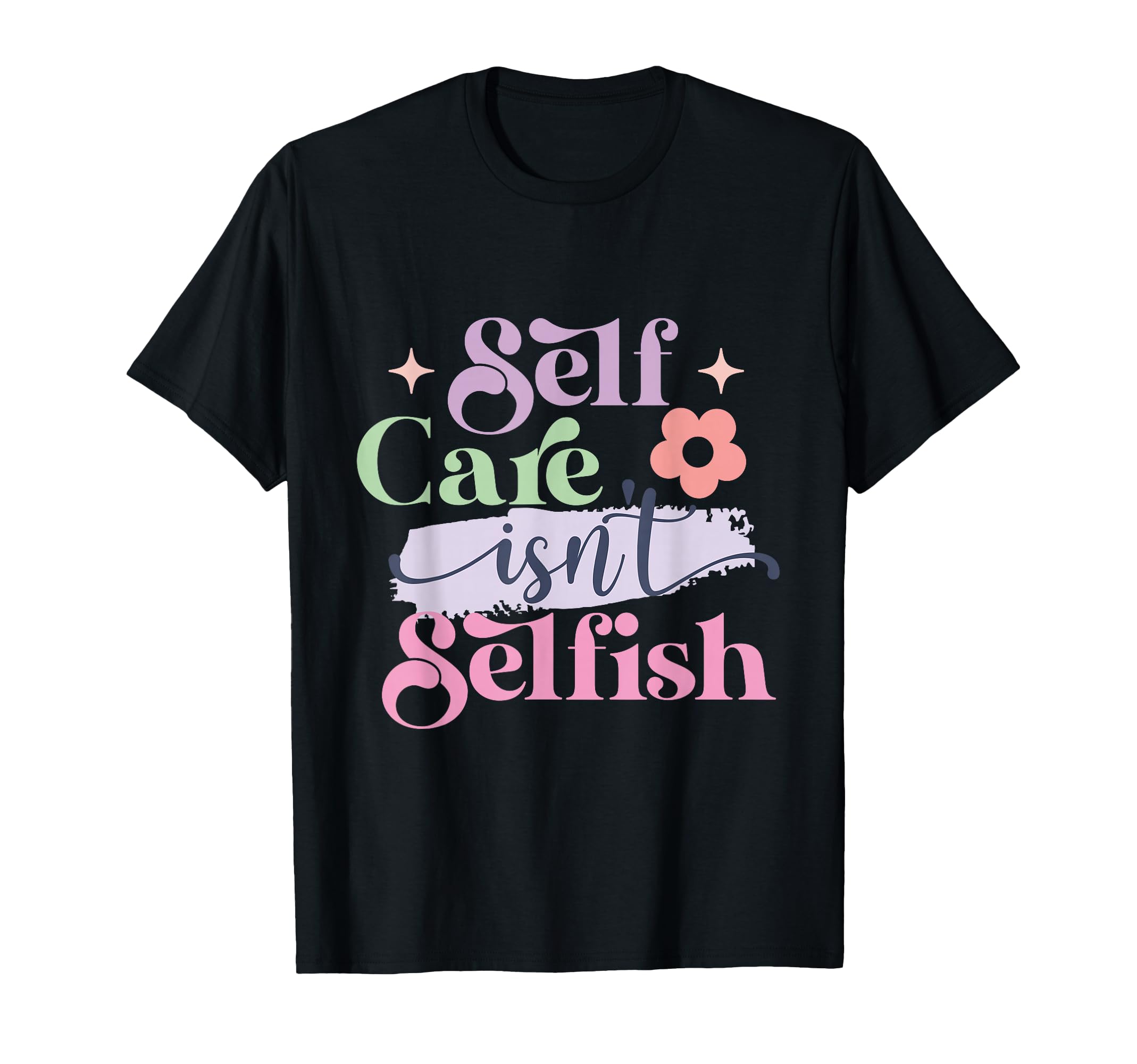 Self Care Isnt Selfish T-Shirt - Trendy Graphic Men Women - T-Shirt, Sweatshirt, Hoodie