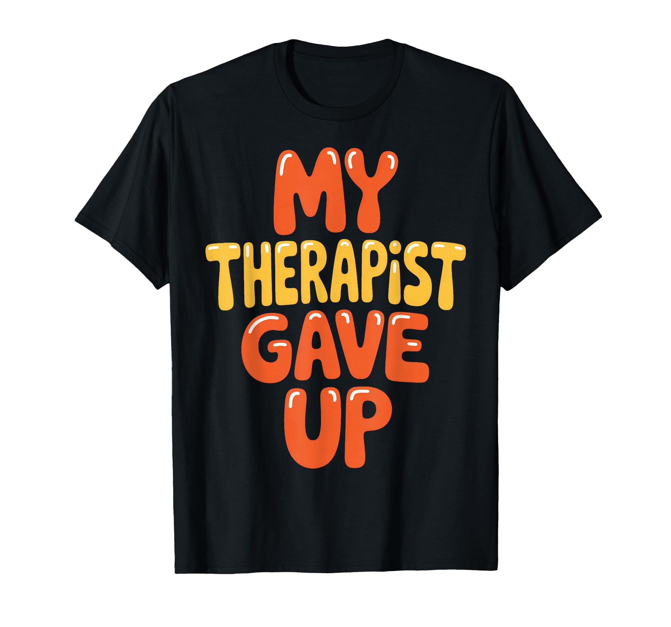 My Therapist Gave Up Self Care T-Shirt - Aesthetic Graphic for Adults - T-Shirt, Sweatshirt, Hoodie