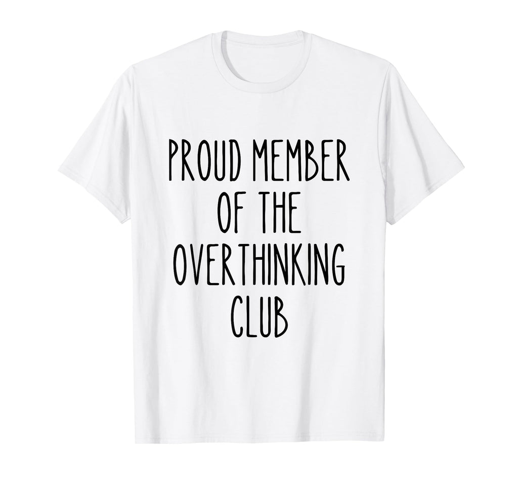 Proud Member Overthinking Club Funny T-Shirt - Minimalist Print Unisex - T-Shirt, Sweatshirt, Hoodie