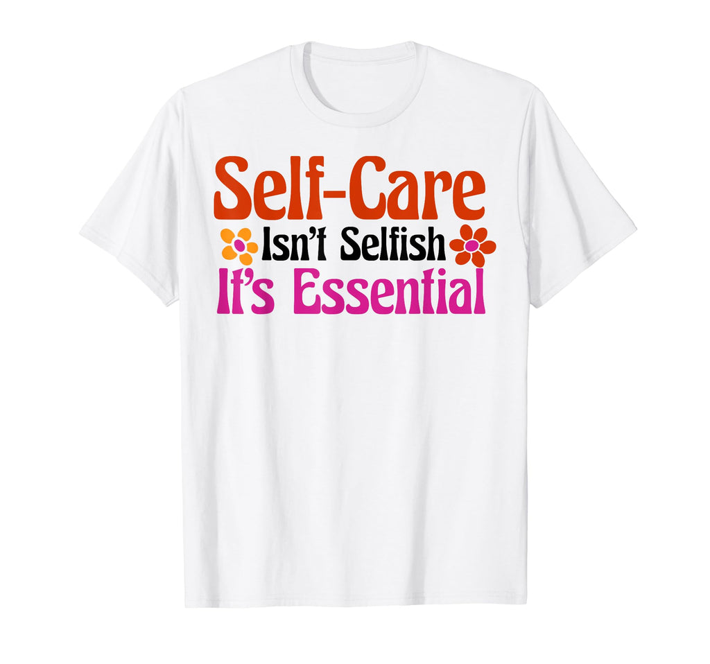 Self Care Isnt Selfish Depression Mental T-Shirt - Graphic Print Unisex - T-Shirt, Sweatshirt, Hoodie