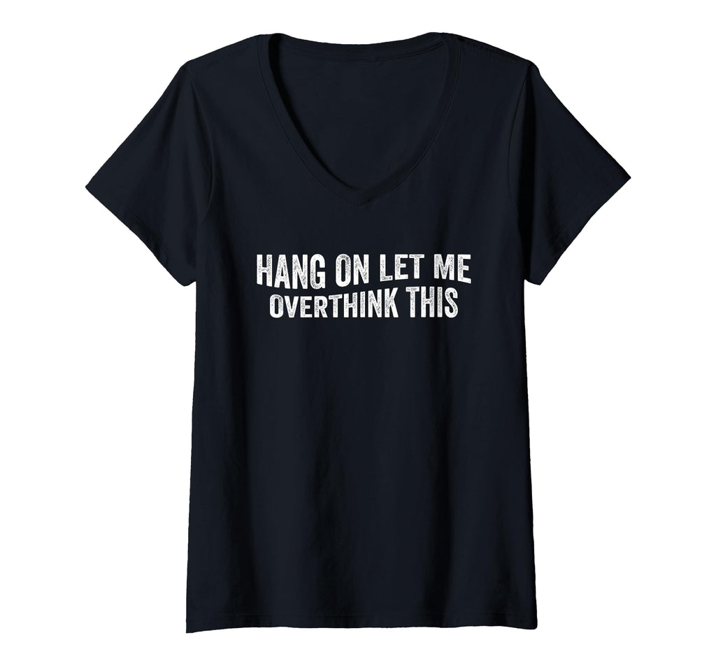 Womens Hang Let Me Overthink This T-Shirt - Graphic Print Unisex - T-Shirt, Sweatshirt, Hoodie