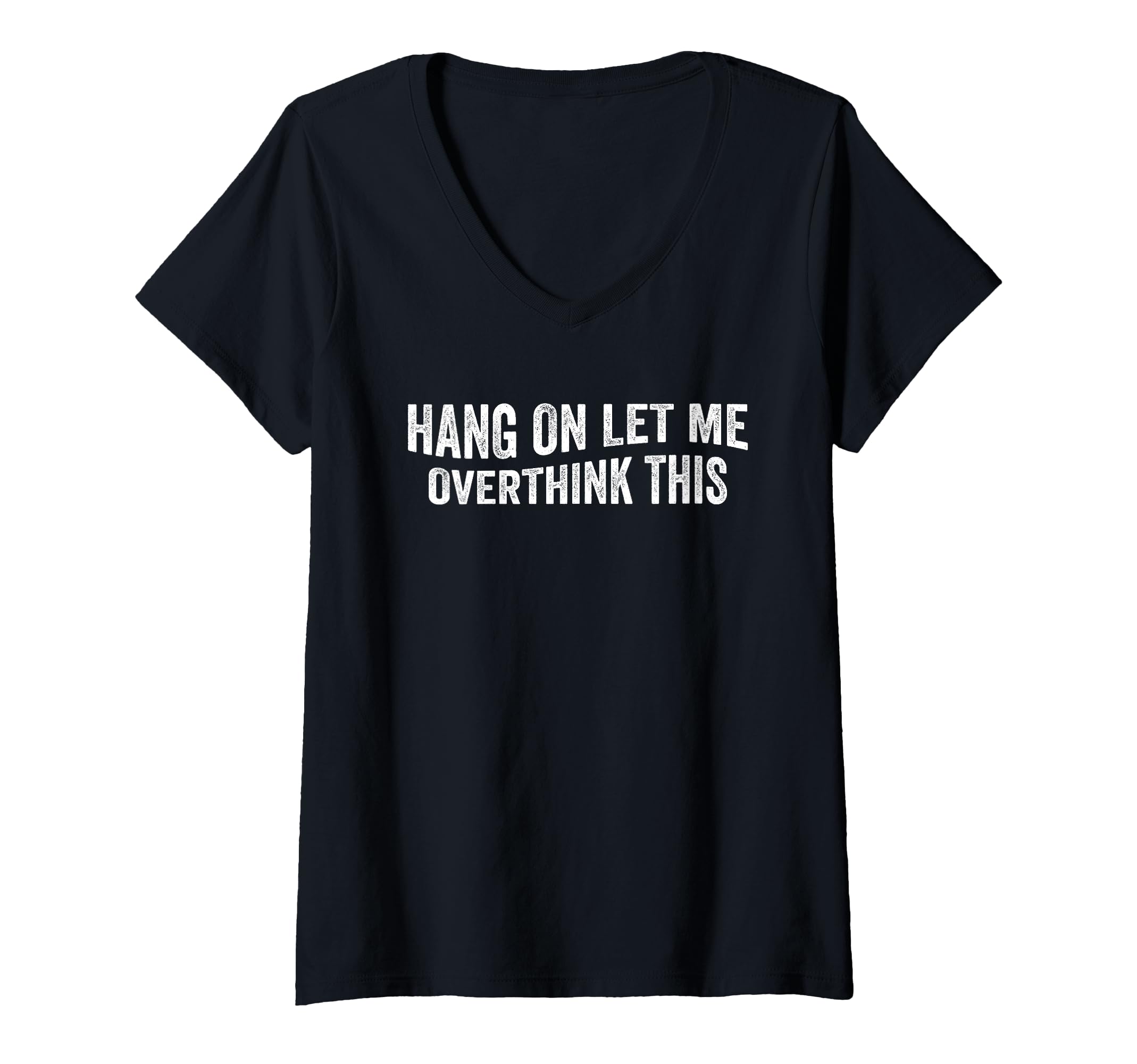 Womens Hang Let Me Overthink This T-Shirt - Graphic Print Unisex - T-Shirt, Sweatshirt, Hoodie