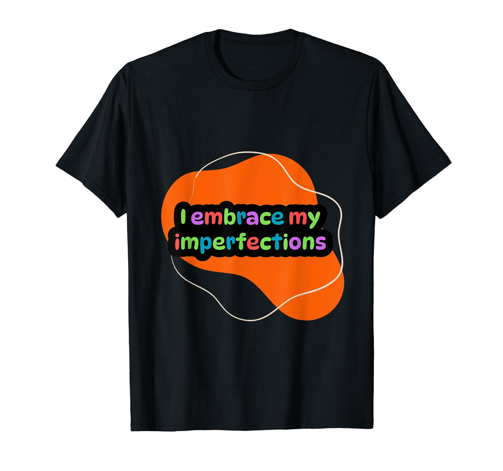 I Embrace My Imperfections Self Care T-Shirt - Unique Graphic for Adults - T-Shirt, Sweatshirt, Hoodie
