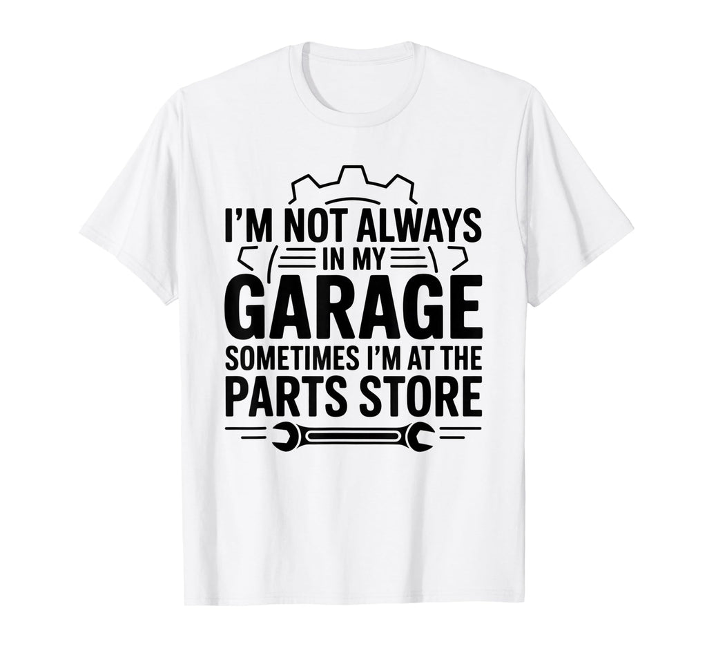 Im Not Always My Garage Sometimes Im T-Shirt - Novelty Apparel for Adults - T-Shirt, Sweatshirt, Hoodie