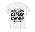 Im Not Always My Garage Sometimes Im T-Shirt - Novelty Apparel for Adults - T-Shirt, Sweatshirt, Hoodie