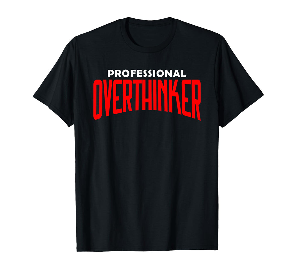 Professional Overthinker Funny Mental T-Shirt - Trendy Graphic Men Women - T-Shirt, Sweatshirt, Hoodie
