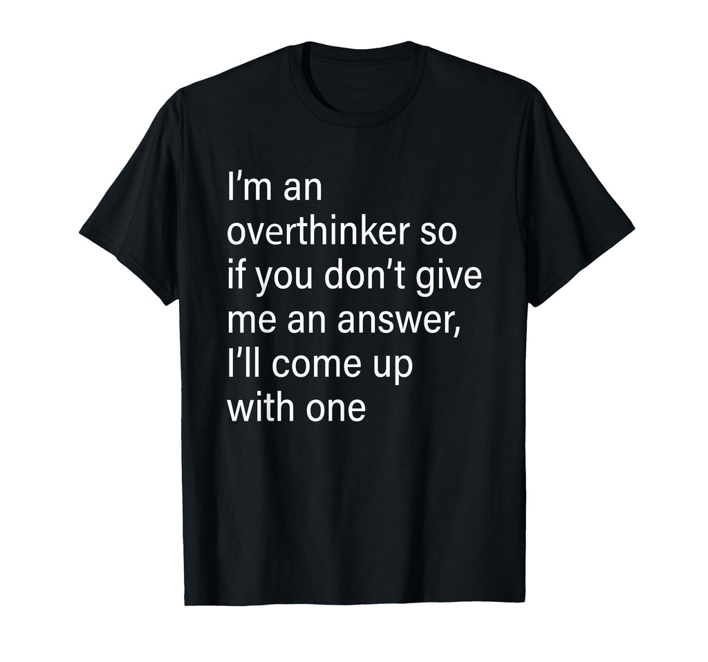 Im Overthinker So If You Dont Give Me T-Shirt - Unique Graphic Unisex - T-Shirt, Sweatshirt, Hoodie