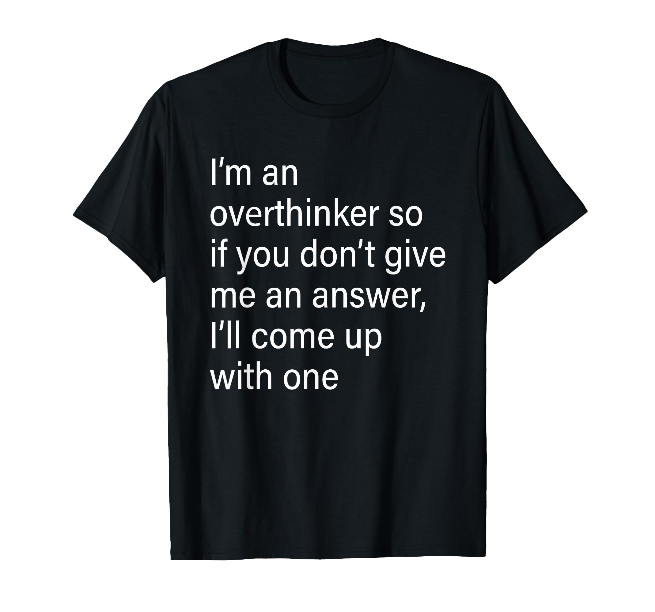 Im Overthinker So If You Dont Give Me T-Shirt - Unique Graphic Unisex - T-Shirt, Sweatshirt, Hoodie