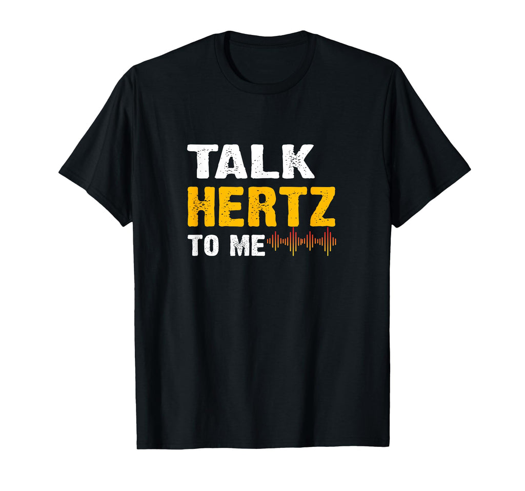 Talk Hertz Hz To Me Funny Energy T-Shirt - Casual Everyday Wear Men Women - T-Shirt, Sweatshirt, Hoodie