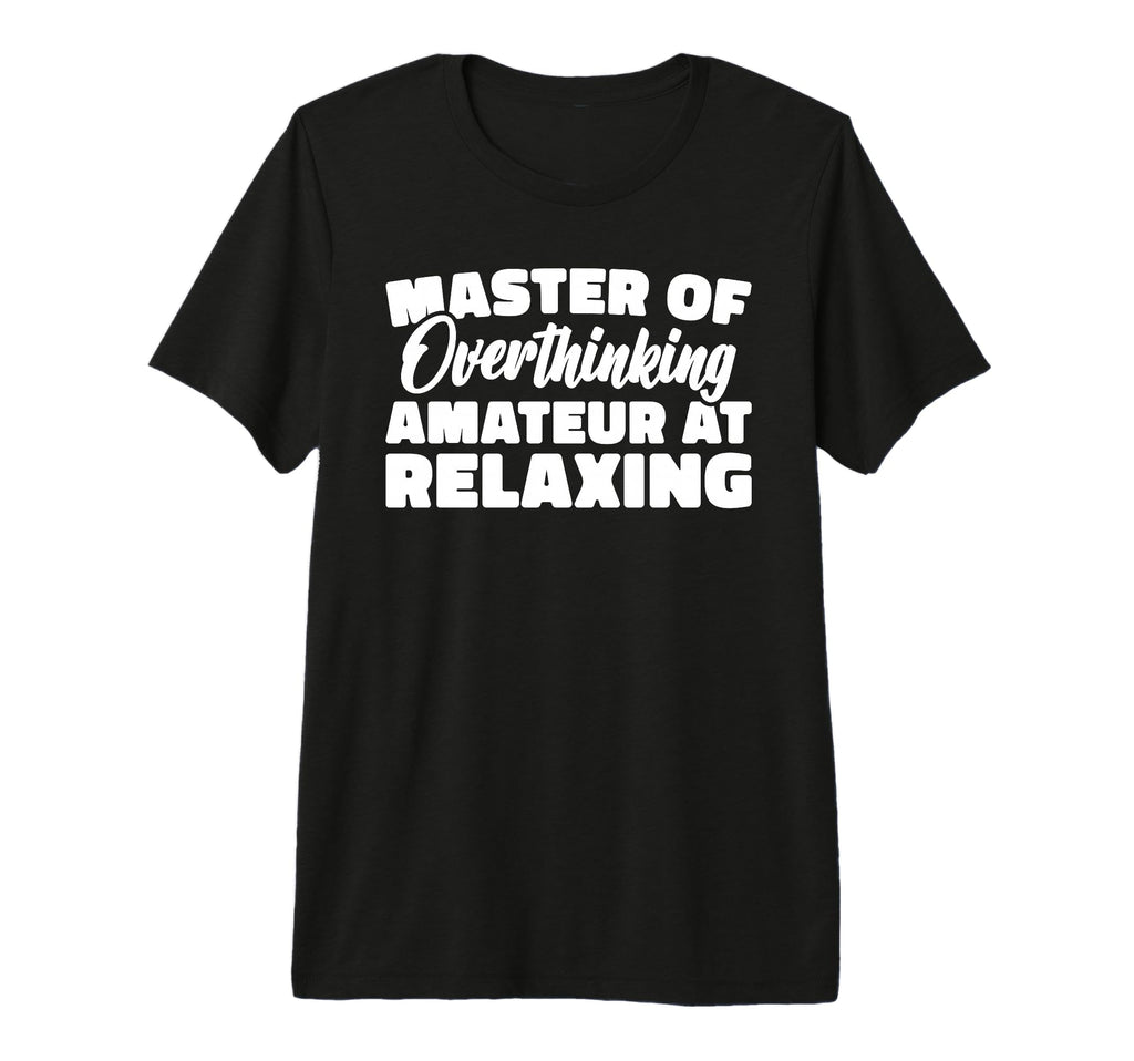 Master Overthinking Amateur Relaxing T-Shirt - Streetwear Style Men Women - T-Shirt, Sweatshirt, Hoodie