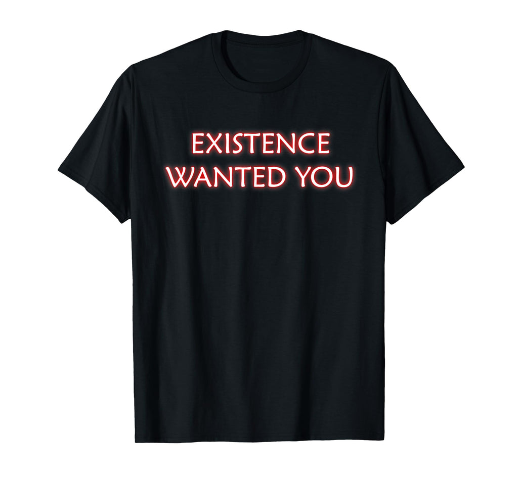 Existence Wanted You Mindfulness T-Shirt - Novelty Apparel Men Women - T-Shirt, Sweatshirt, Hoodie