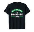 Keep Talking Im Diagnosing You Mental T-Shirt - Minimalist Print Unisex - T-Shirt, Sweatshirt, Hoodie