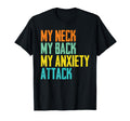 Funny My Neck My Back My Anxiety Attack T-Shirt - Unique Graphic Unisex - T-Shirt, Sweatshirt, Hoodie