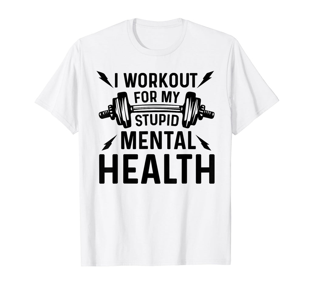 I Workout My Stupid Mental Health Funny T-Shirt - Trendy Graphic Men Women - T-Shirt, Sweatshirt, Hoodie