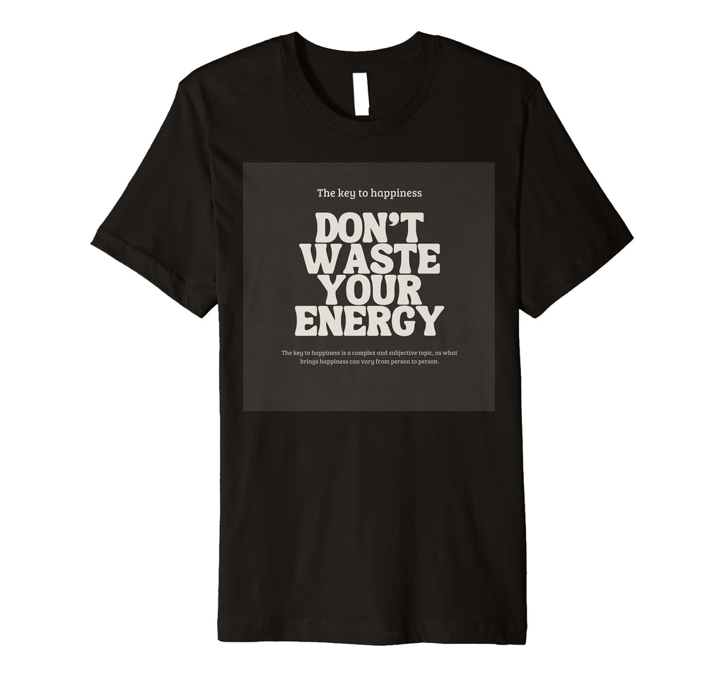 Dont Waste Your Energy Happiness T-Shirt - Fun Novelty Design Unisex - T-Shirt, Sweatshirt, Hoodie