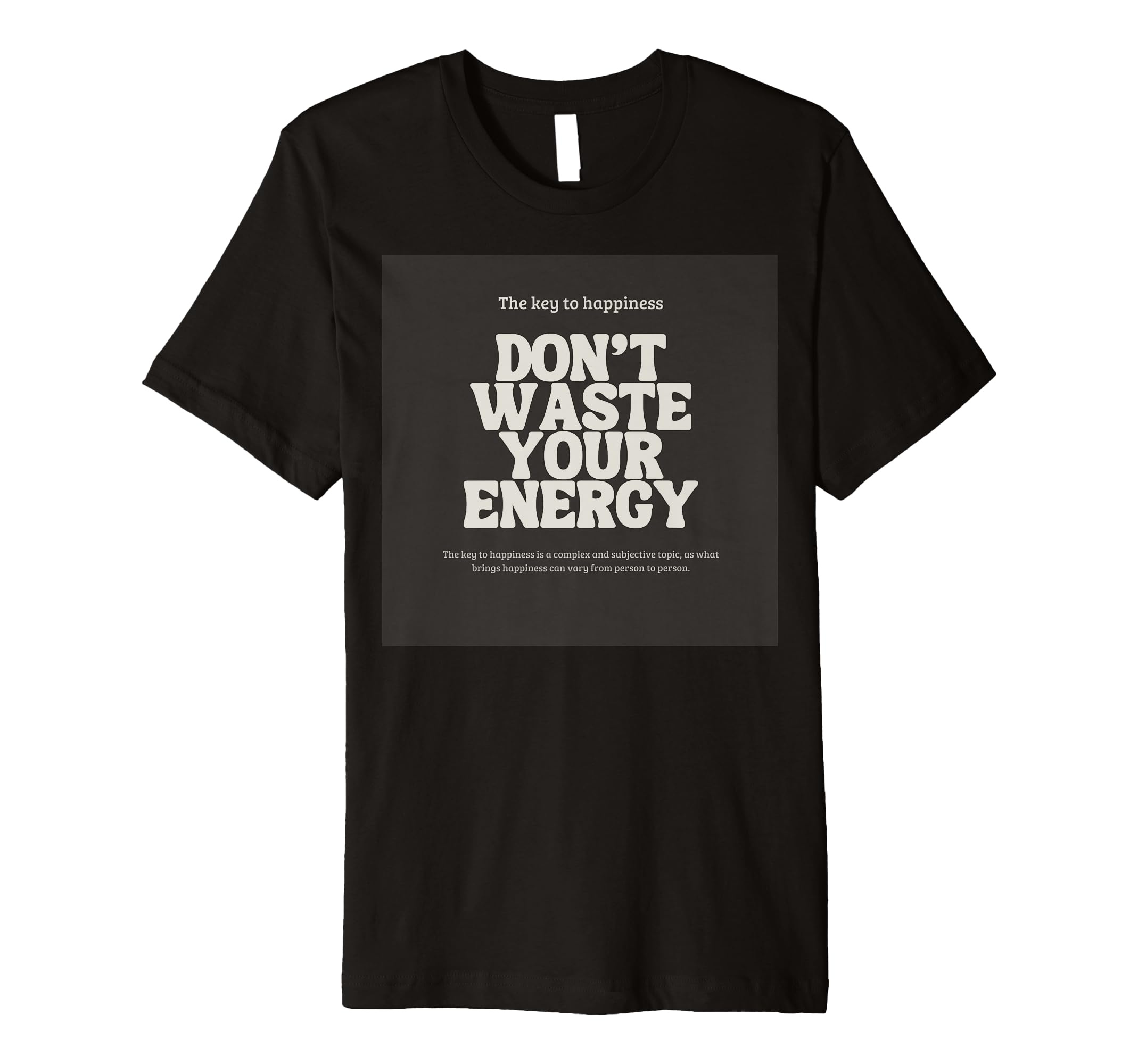 Dont Waste Your Energy Happiness T-Shirt - Fun Novelty Design Unisex - T-Shirt, Sweatshirt, Hoodie