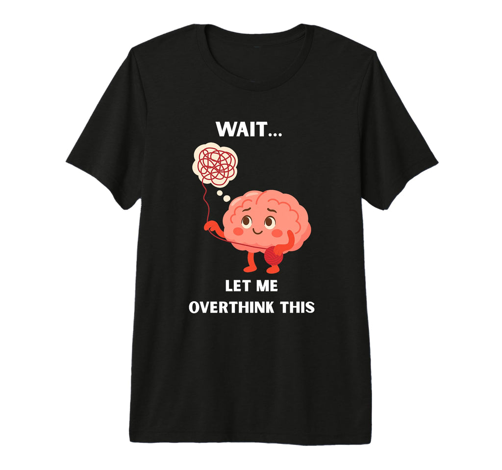 Wait Let Me Overthink This Overthinker T-Shirt - Trendy Graphic for Adults - T-Shirt, Sweatshirt, Hoodie
