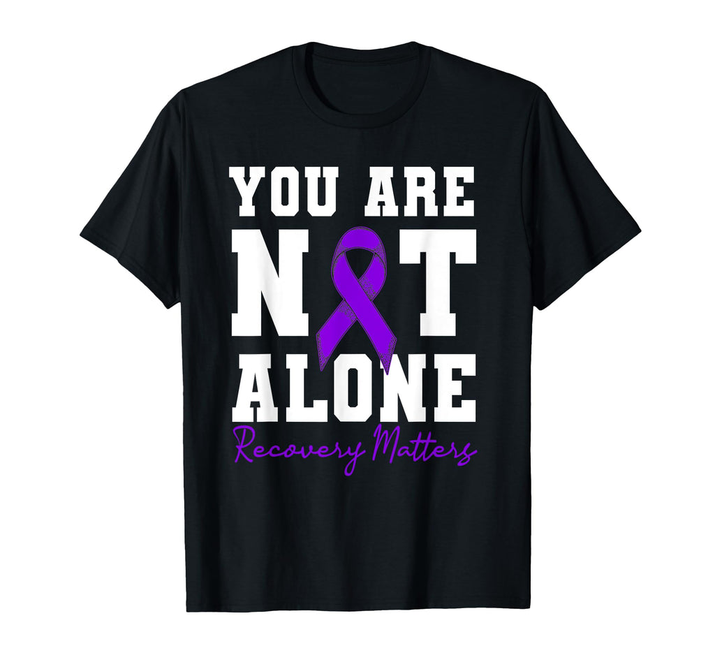 You Are Not Alone Recovery T-Shirt - Casual Everyday Wear Men Women - T-Shirt, Sweatshirt, Hoodie