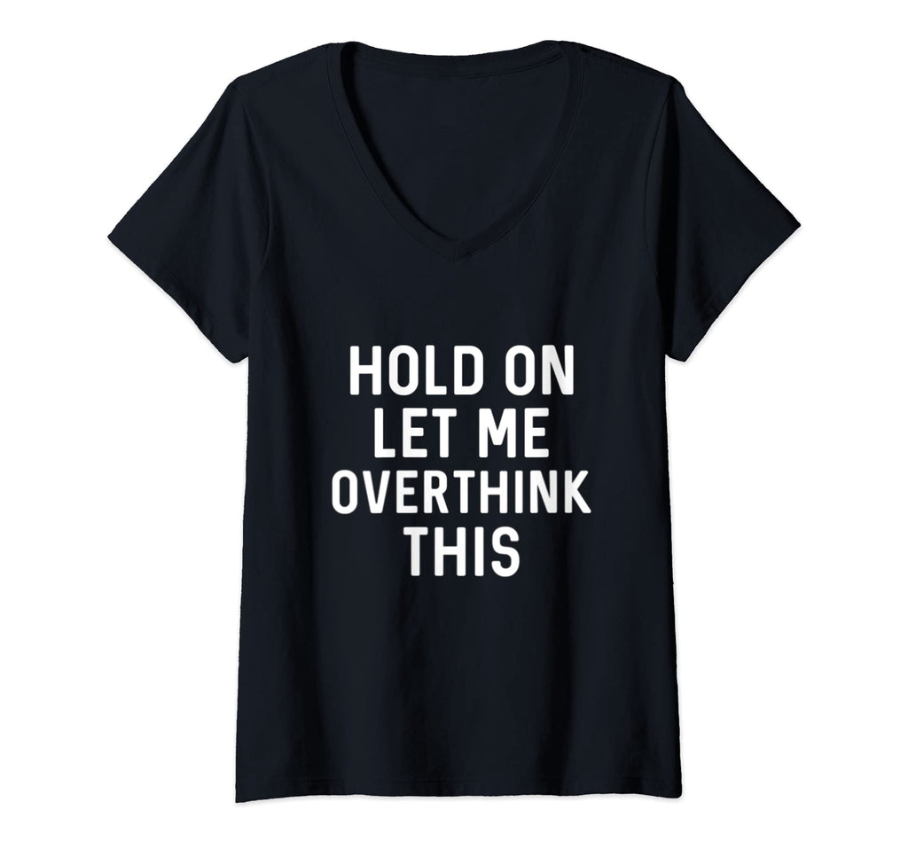 Womens Hold Let Me Overthink This Anxiety T-Shirt - Novelty Apparel Unisex - T-Shirt, Sweatshirt, Hoodie
