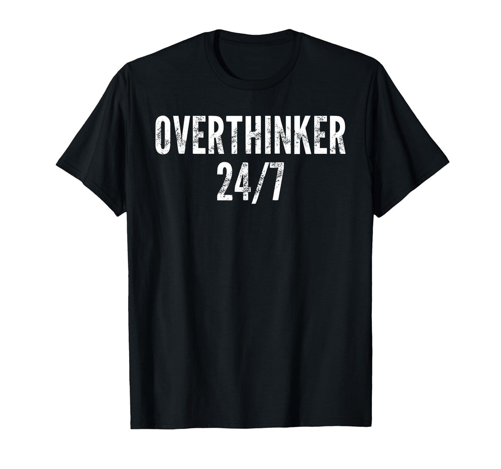 Overthinker 24 7 Funny Sarcastic N T-Shirt - Fun Novelty Design Men Women - T-Shirt, Sweatshirt, Hoodie