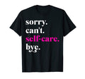 Sorry Cant Self Care Bye Funny Self Care T-Shirt - Graphic Print Men Women - T-Shirt, Sweatshirt, Hoodie