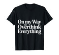 My Way To Overthink Everything T-Shirt - Streetwear Style Men Women - T-Shirt, Sweatshirt, Hoodie