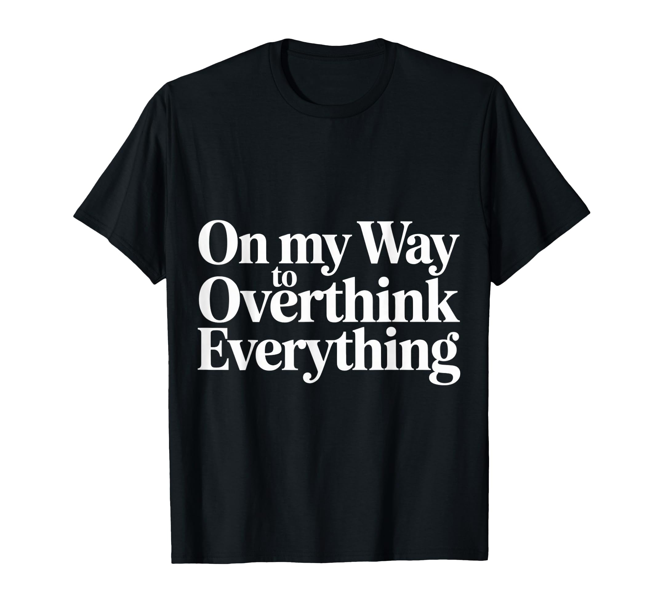 My Way To Overthink Everything T-Shirt - Streetwear Style Men Women - T-Shirt, Sweatshirt, Hoodie