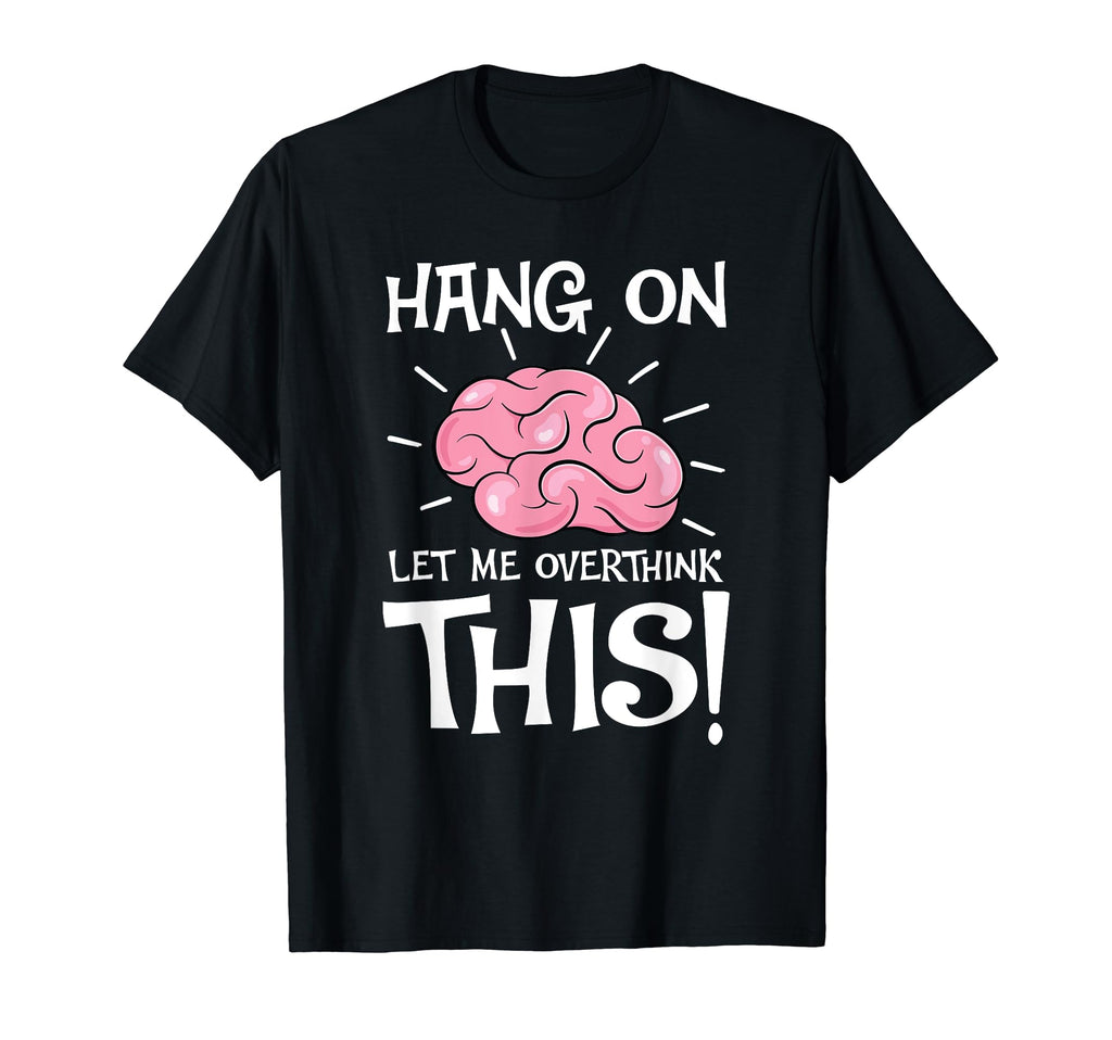 Hang Let Me Overthink This Funny T-Shirt - Aesthetic Graphic Men Women - T-Shirt, Sweatshirt, Hoodie