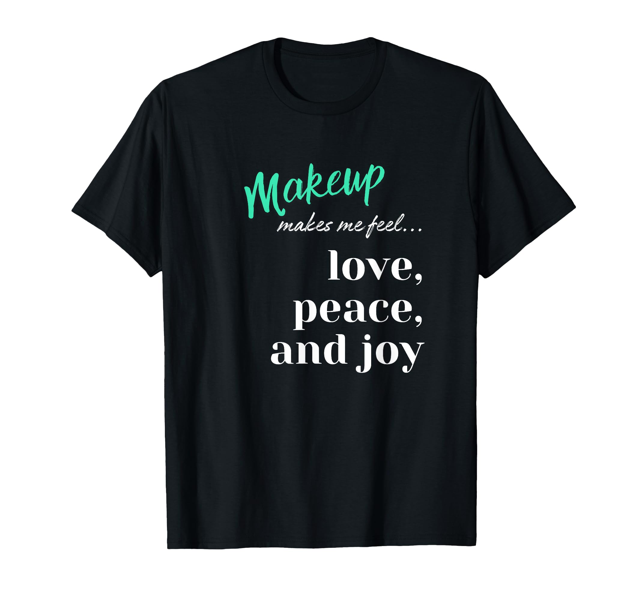 Makeup Enthusiast Love Peace Joy Beauty T-Shirt - Custom Art Print Unisex - T-Shirt, Sweatshirt, Hoodie